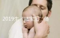 2019生“豬寶寶”備孕時間表一覽，留給你的時間真的不多了