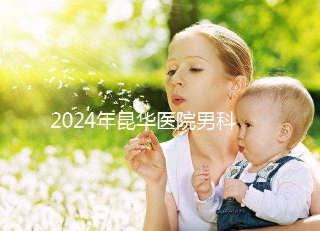2024年昆華醫(yī)院男科體檢多少錢？