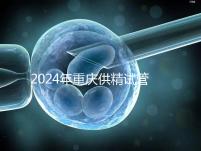 2024年重慶供精試管嬰兒費用詳細(xì)說明，醫(yī)保報銷能否說明
