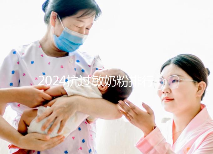 2024抗過敏奶粉排行榜10強出爐，過敏體質寶寶專屬